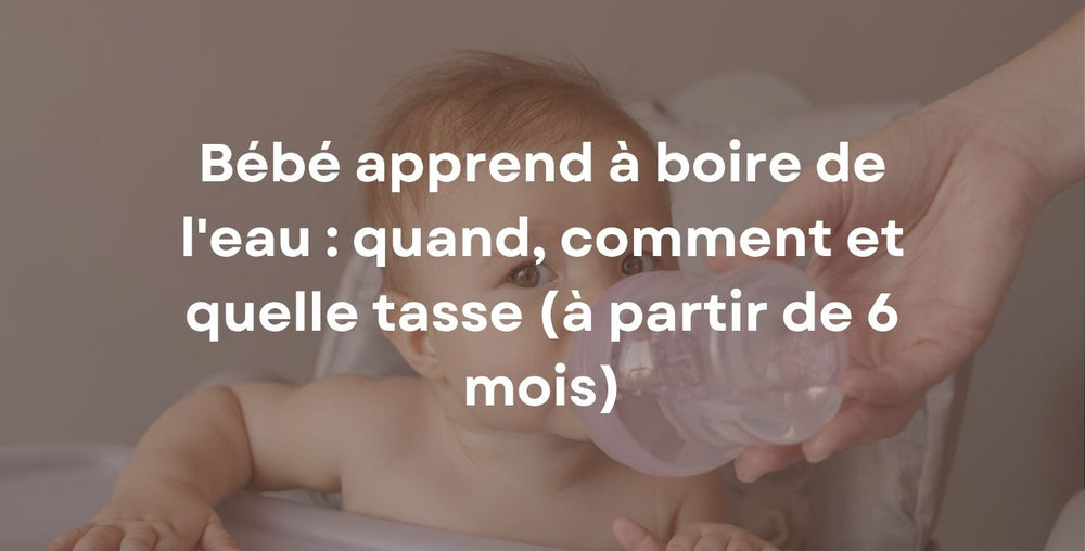 Bébé apprend à boire de l'eau : quand, comment et quelle tasse (à partir de 6 mois)
