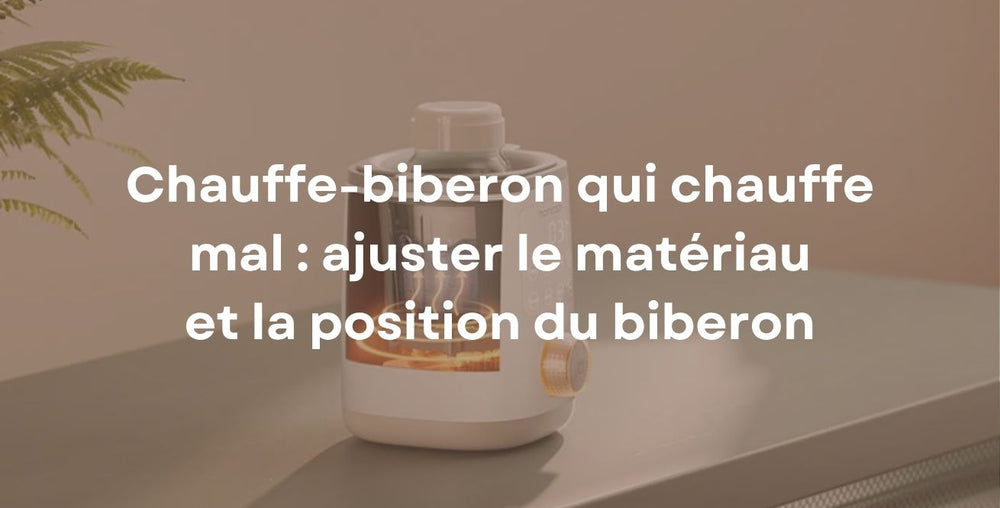 Chauffe-biberon qui chauffe mal : ajuster le matériau et la position du biberon