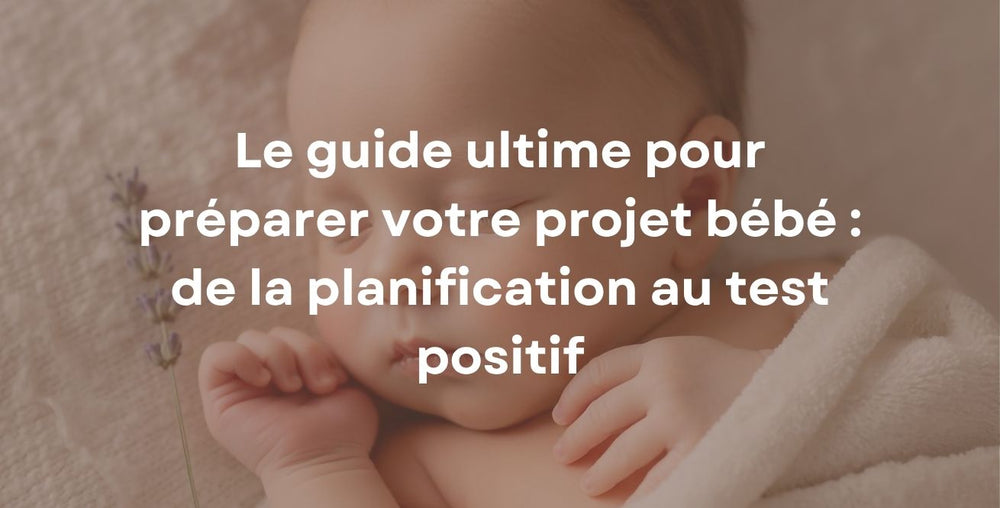 Le guide ultime pour préparer votre projet bébé : de la planification au test positif