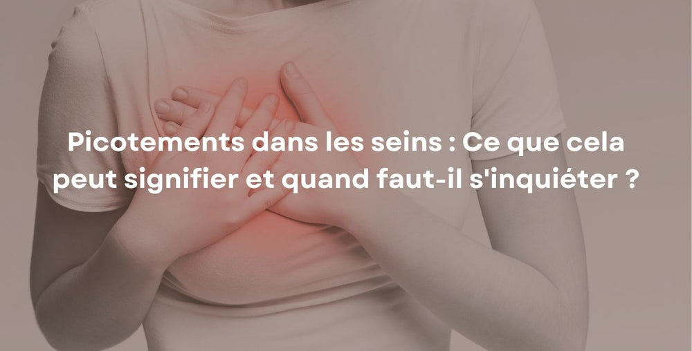 Picotements dans les seins : Ce que cela peut signifier et quand faut-il s'inquiéter ?