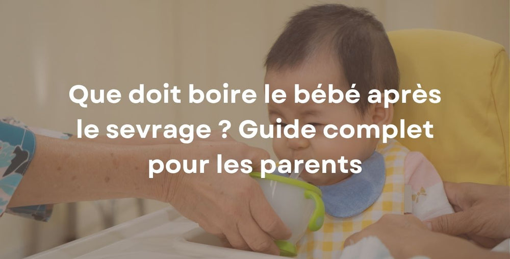 Que doit boire le bébé après le sevrage ? Guide complet pour les parents