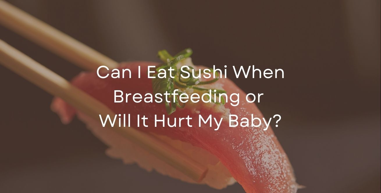 Can I Eat Sushi When Breastfeeding or Will It Hurt My Baby?