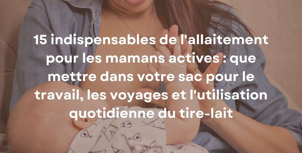 15 indispensables de l'allaitement pour les mamans actives : que mettre dans votre sac pour le travail, les voyages et l'utilisation quotidienne du tire-lait