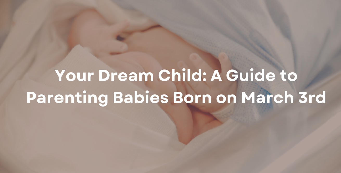 Your Dream Child: A Guide to Parenting Babies Born on March 3rd