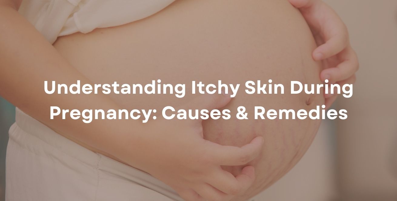 Understanding Itchy Skin During Pregnancy: Causes & Remedies