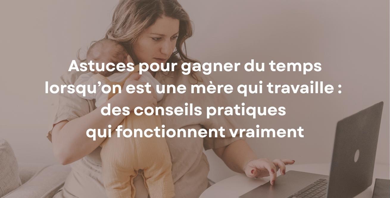 Astuces pour gagner du temps lorsqu’on est une mère qui travaille : des conseils pratiques qui fonctionnent vraiment