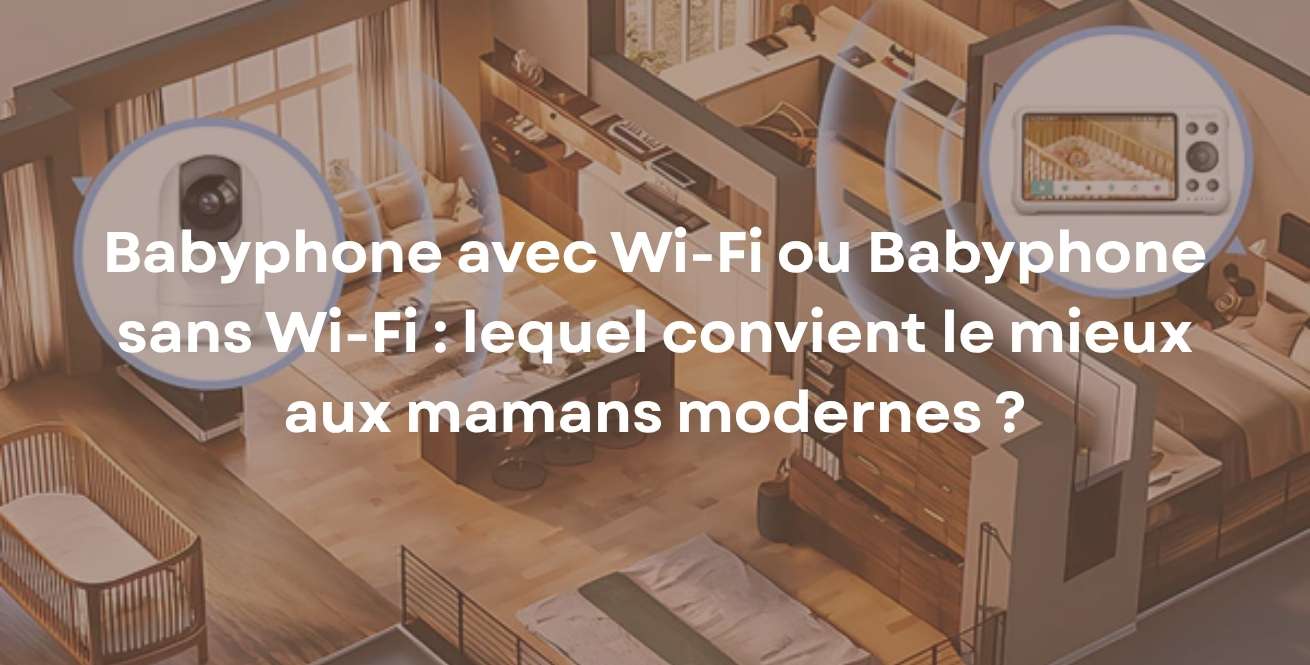 Babyphone avec Wi-Fi ou Babyphone sans Wi-Fi : lequel convient le mieux aux mamans modernes ?