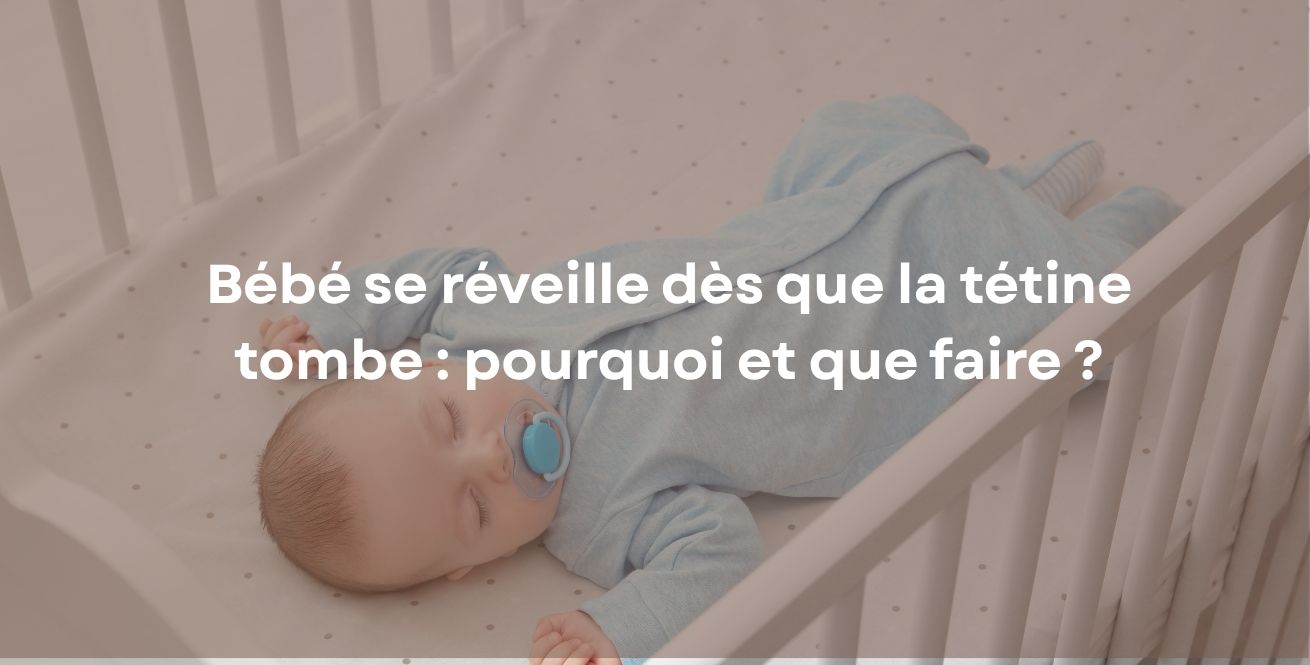 Bébé se réveille dès que la tétine tombe : pourquoi et que faire ?