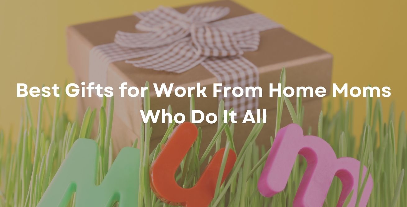Best Gifts for Work From Home Moms Who Do It All