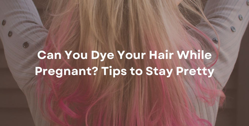 Can You Dye Your Hair While Pregnant? Tips to Stay Pretty