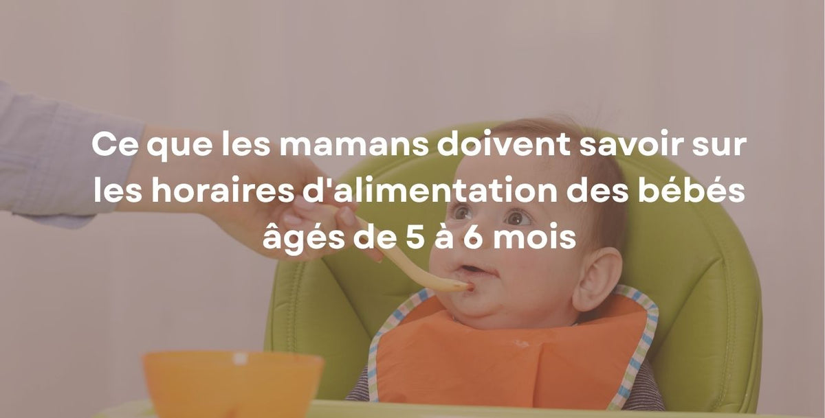 Ce que les mamans doivent savoir sur les horaires d'alimentation des bébés âgés de 5 à 6 mois