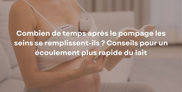 Combien de temps après le pompage les seins se remplissent-ils ? Conseils pour un écoulement plus rapide du lait