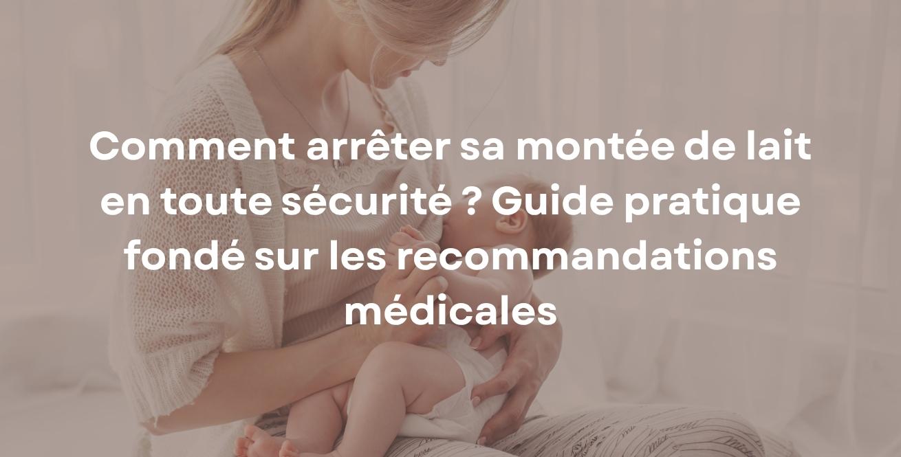 Comment arrêter sa montée de lait en toute sécurité ? Guide pratique fondé sur les recommandations médicales