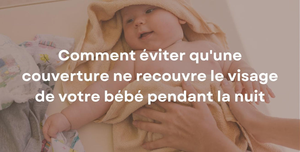 Comment éviter qu'une couverture ne recouvre le visage de votre bébé pendant la nuit
