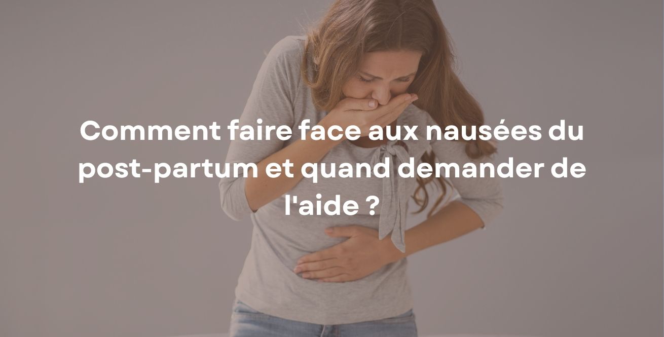 Comment faire face aux nausées du post-partum et quand demander de l'aide ?