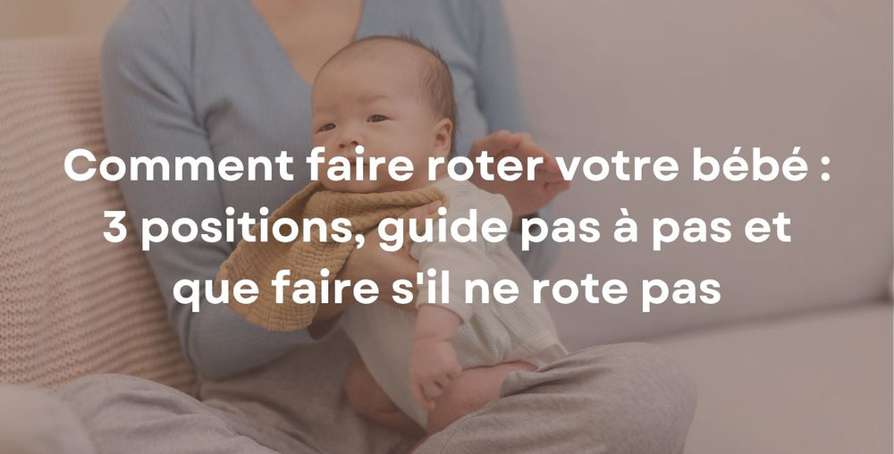 Comment faire roter votre bébé : 3 positions, guide pas à pas et que faire s'il ne rote pas