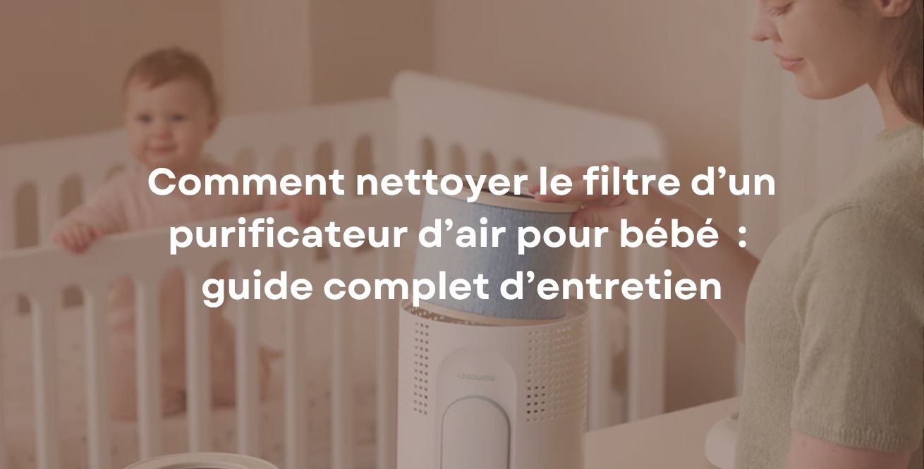 Comment nettoyer le filtre d’un purificateur d’air pour bébé  :  guide complet d’entretien