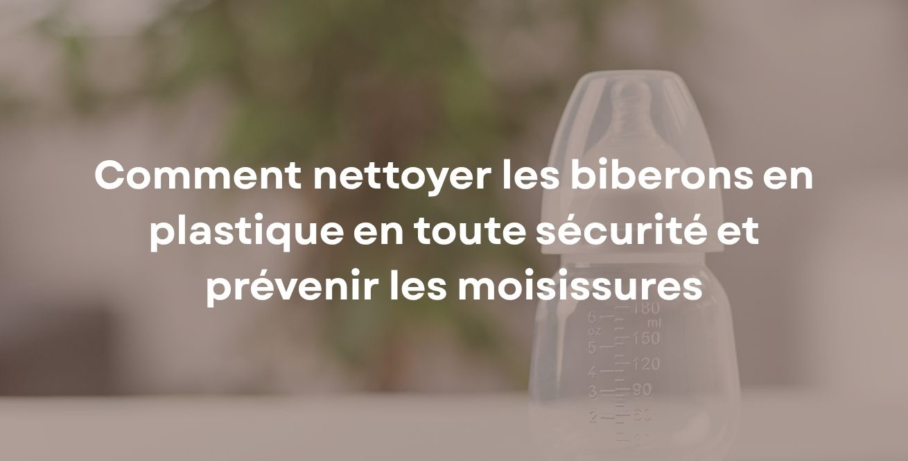Comment nettoyer les biberons en plastique en toute sécurité et prévenir les moisissures