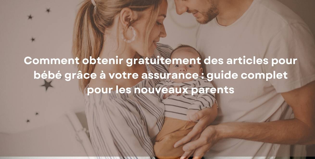 Comment obtenir gratuitement des articles pour bébé grâce à votre assurance : guide complet pour les nouveaux parents
