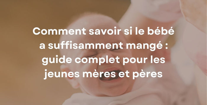 Comment savoir si le bébé a suffisamment mangé : guide complet pour les jeunes mères et pères