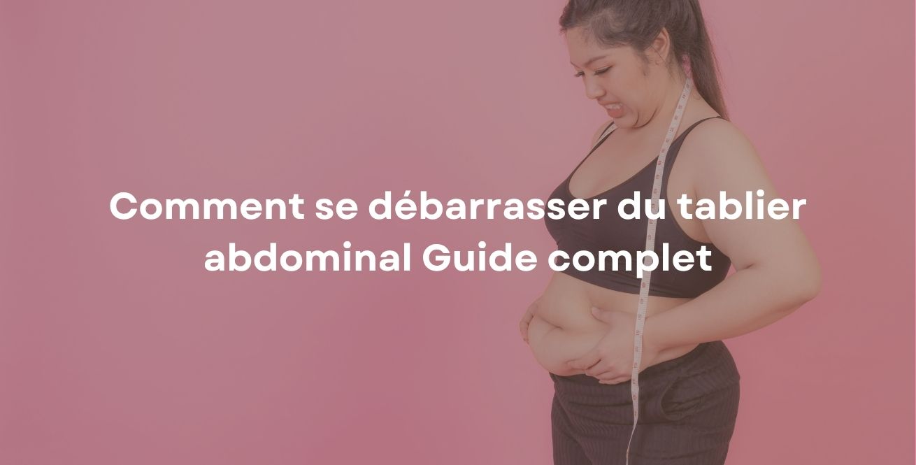 Comment se débarrasser du tablier abdominal Guide complet