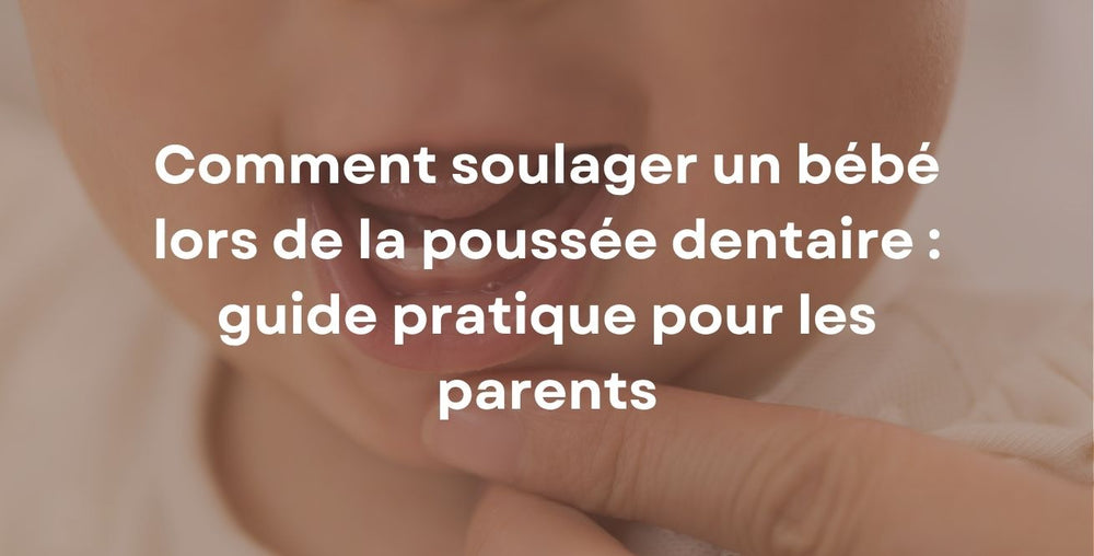 Comment soulager un bébé lors de la poussée dentaire : guide pratique pour les parents