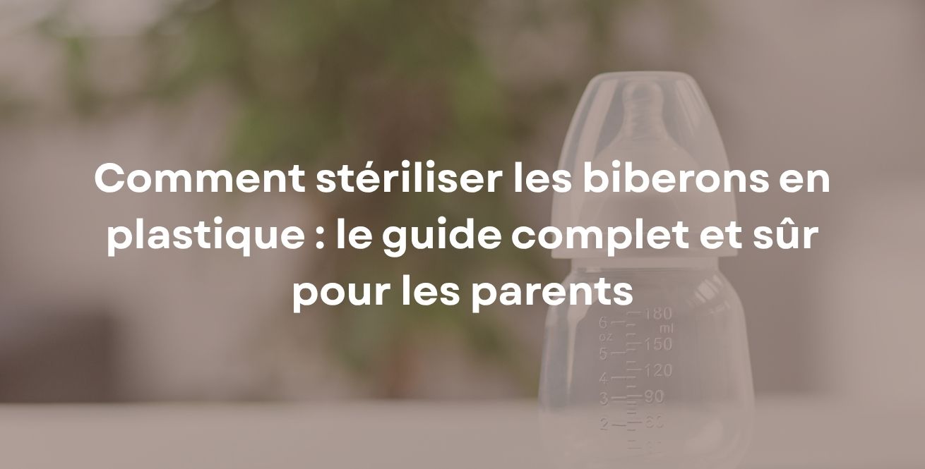Comment stériliser les biberons en plastique : le guide complet et sûr pour les parents