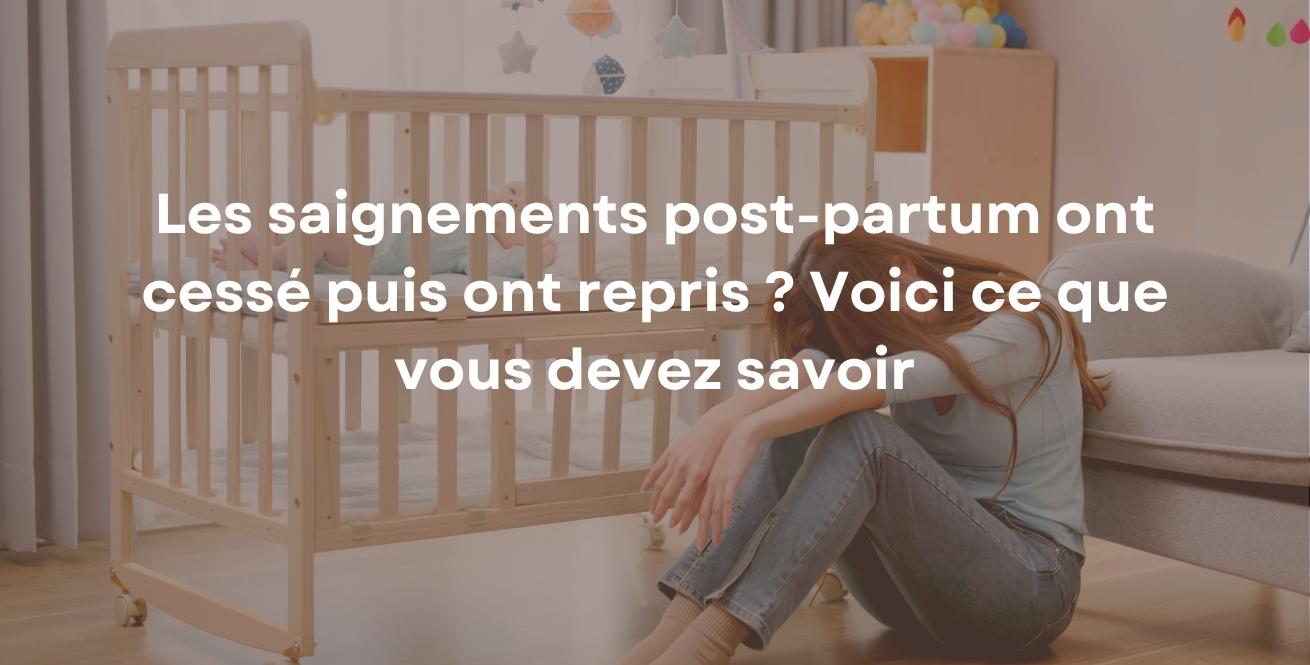 Les saignements post-partum ont cessé puis ont repris ? Voici ce que vous devez savoir