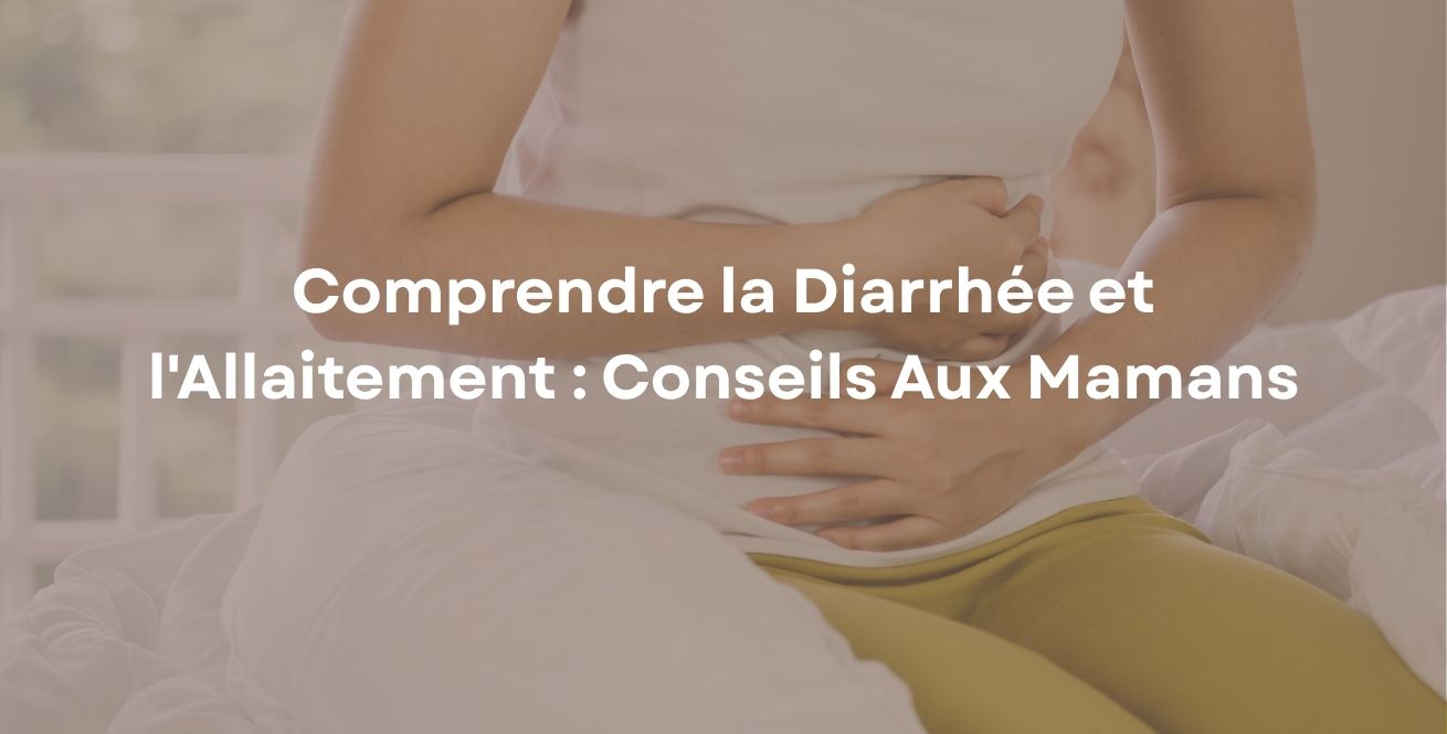 Comprendre la Diarrhée et l'Allaitement : Conseils Aux Mamans