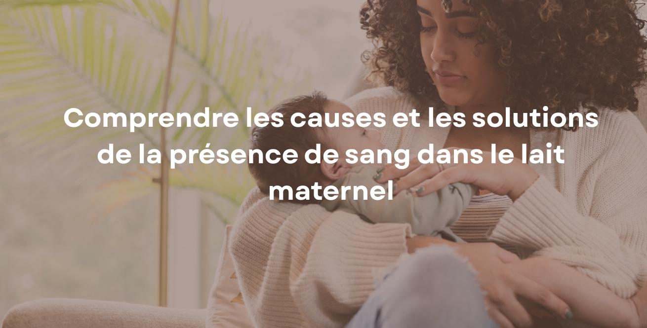 Comprendre les causes et les solutions de la présence de sang dans le lait maternel