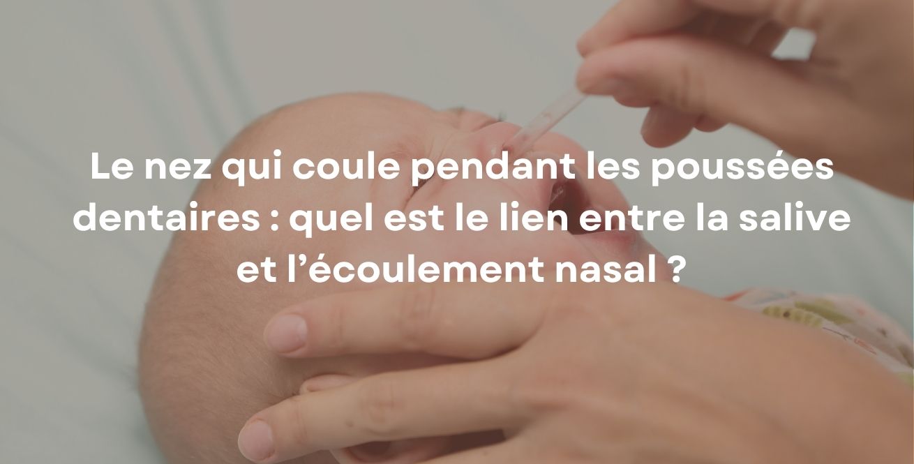 Le nez qui coule pendant les poussées dentaires : quel est le lien entre la salive et l’écoulement nasal ?