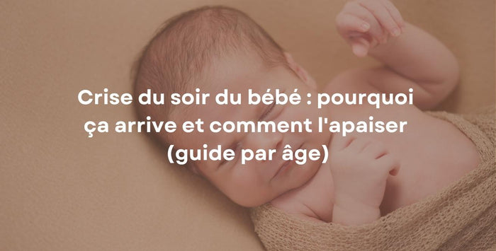 Crise du soir du bébé : pourquoi ça arrive et comment l'apaiser (guide par âge)