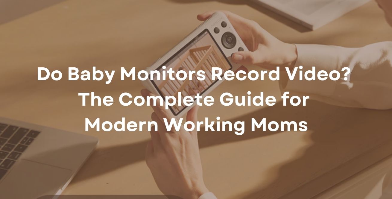 Do Baby Monitors Record Video? The Complete Guide for Modern Working Moms