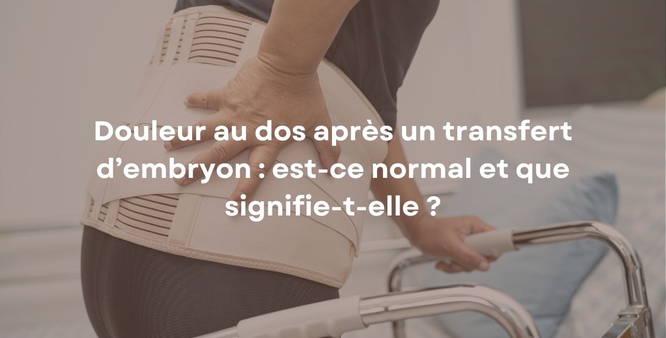 Douleur au dos après un transfert d’embryon : est-ce normal et que signifie-t-elle ?