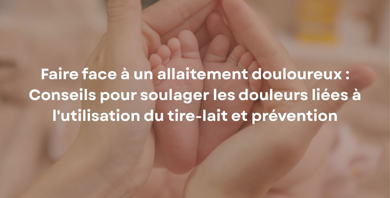 Faire face à un allaitement douloureux : Conseils pour soulager les douleurs liées à l'utilisation du tire-lait et prévention
