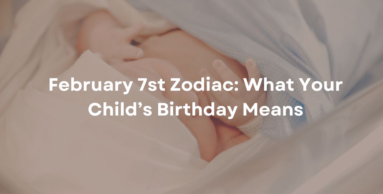 February 7st Zodiac What Your Child’s Birthday Means