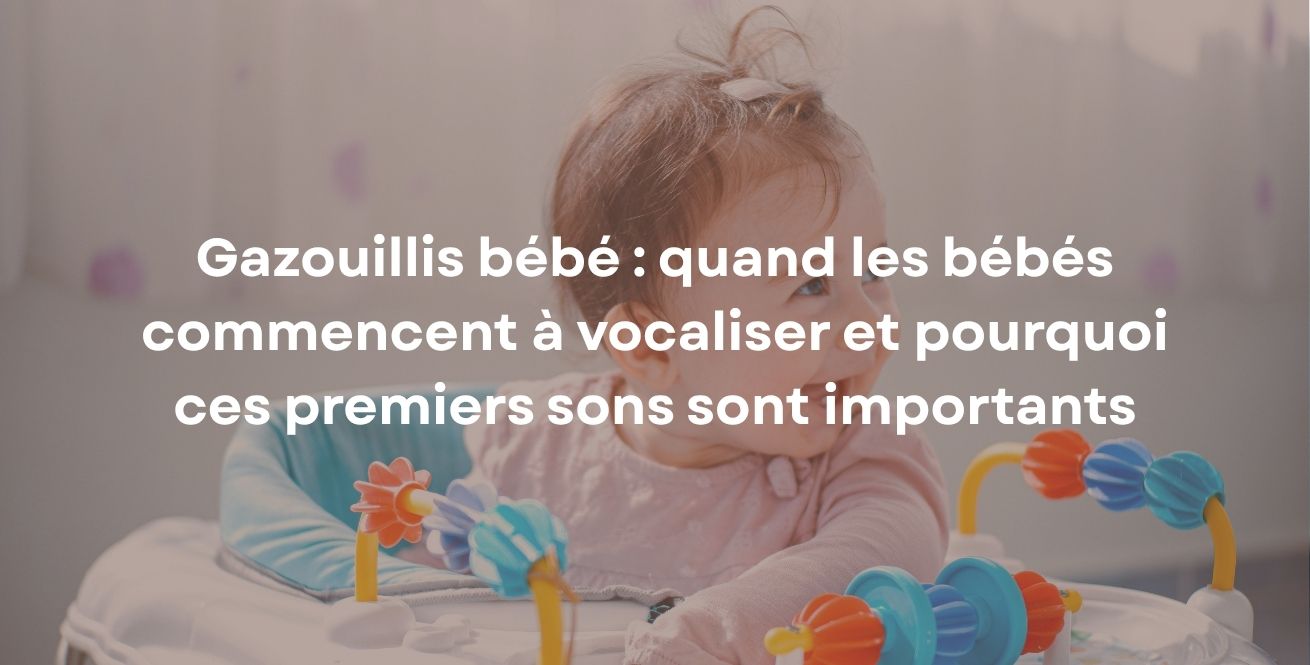 Gazouillis bébé : quand les bébés commencent à vocaliser et pourquoi ces premiers sons sont importants