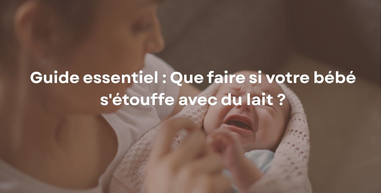 Guide essentiel : Que faire si votre bébé s'étouffe avec du lait ?