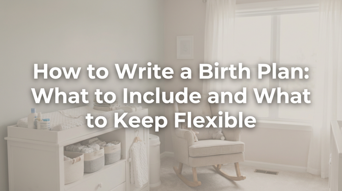How to Write a Birth Plan: What to Include and What to Keep Flexible