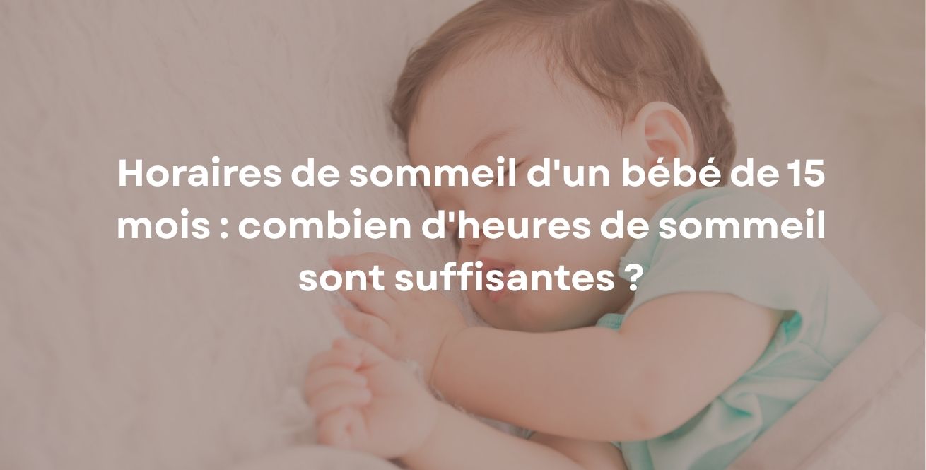 Horaires de sommeil d'un bébé de 15 mois : combien d'heures de sommeil sont suffisantes ?