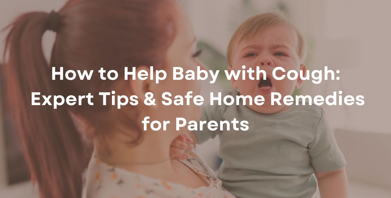 How to Help Baby with Cough: Expert Tips & Safe Home Remedies for Parents
