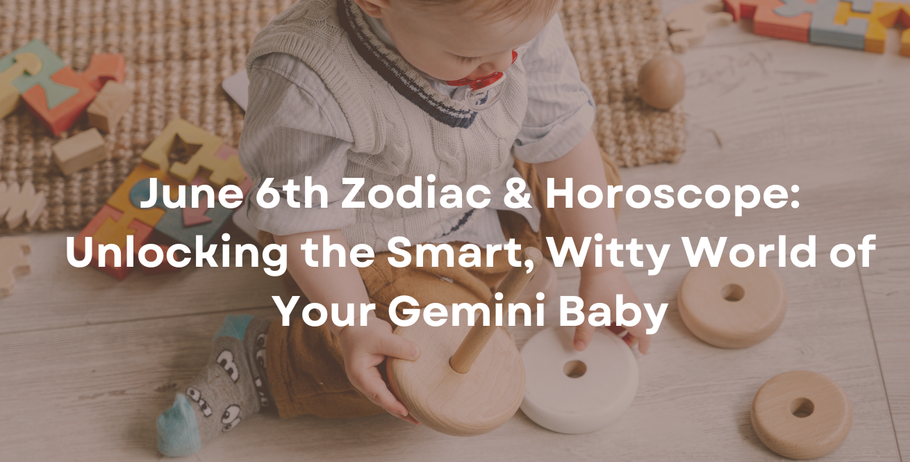 June 6th Zodiac & Horoscope: Unlocking the Smart, Witty World of Your Gemini Baby