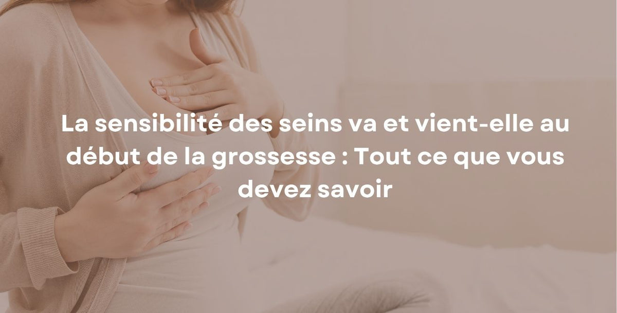 La sensibilité des seins va et vient-elle au début de la grossesse : Tout ce que vous devez savoir