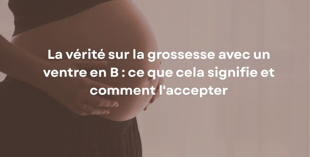 La vérité sur la grossesse avec un ventre en B : ce que cela signifie et comment l'accepter