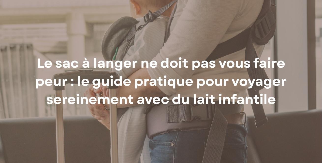 Le sac à langer ne doit pas vous faire peur : le guide pratique pour voyager sereinement avec du lait infantile