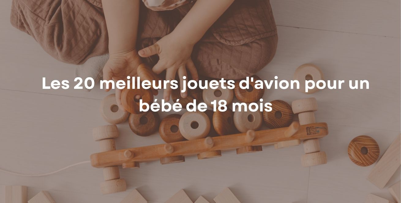 Les 20 meilleurs jouets d'avion pour un bébé de 18 mois