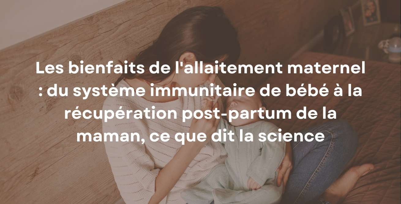 Les bienfaits de l'allaitement maternel : du système immunitaire de bébé à la récupération post-partum de la maman, ce que dit la science