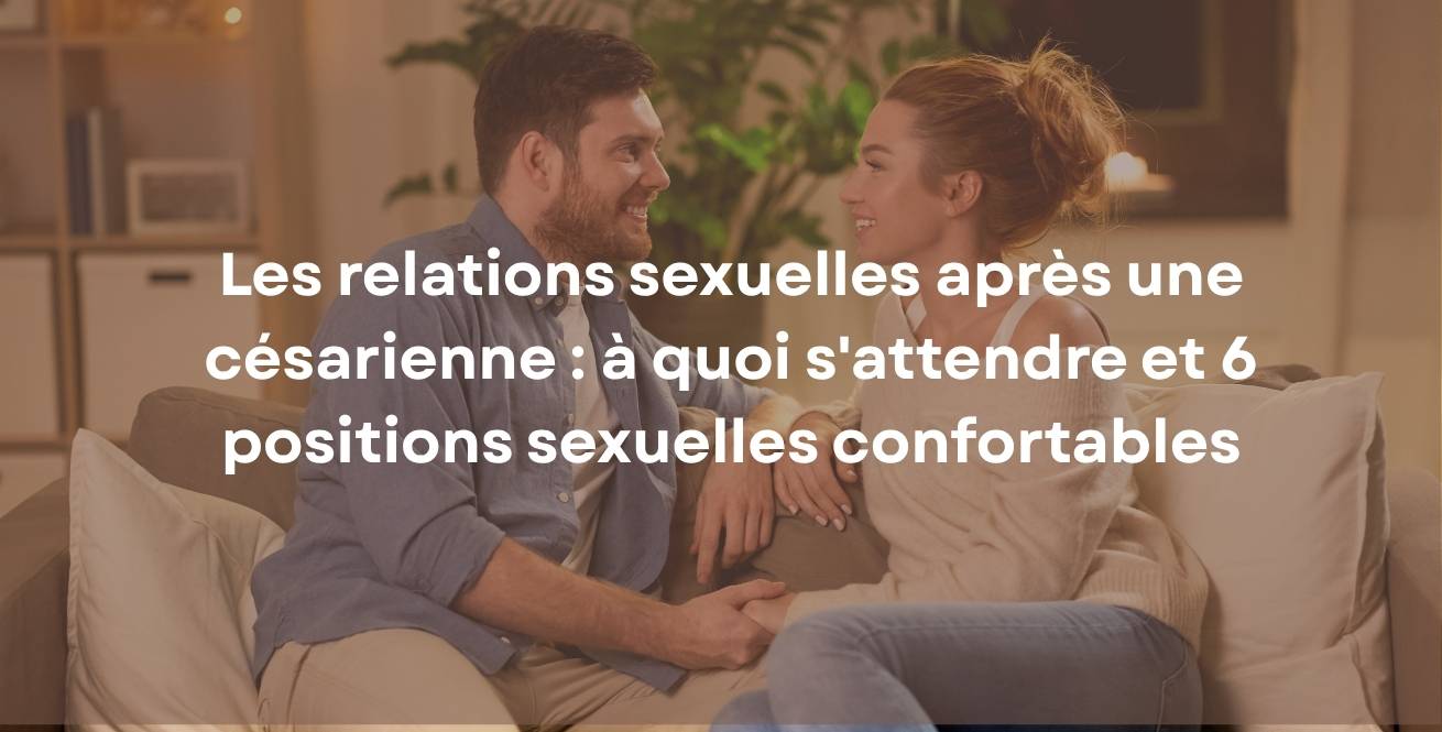 Les relations sexuelles après une césarienne : à quoi s'attendre et 6 positions sexuelles confortables