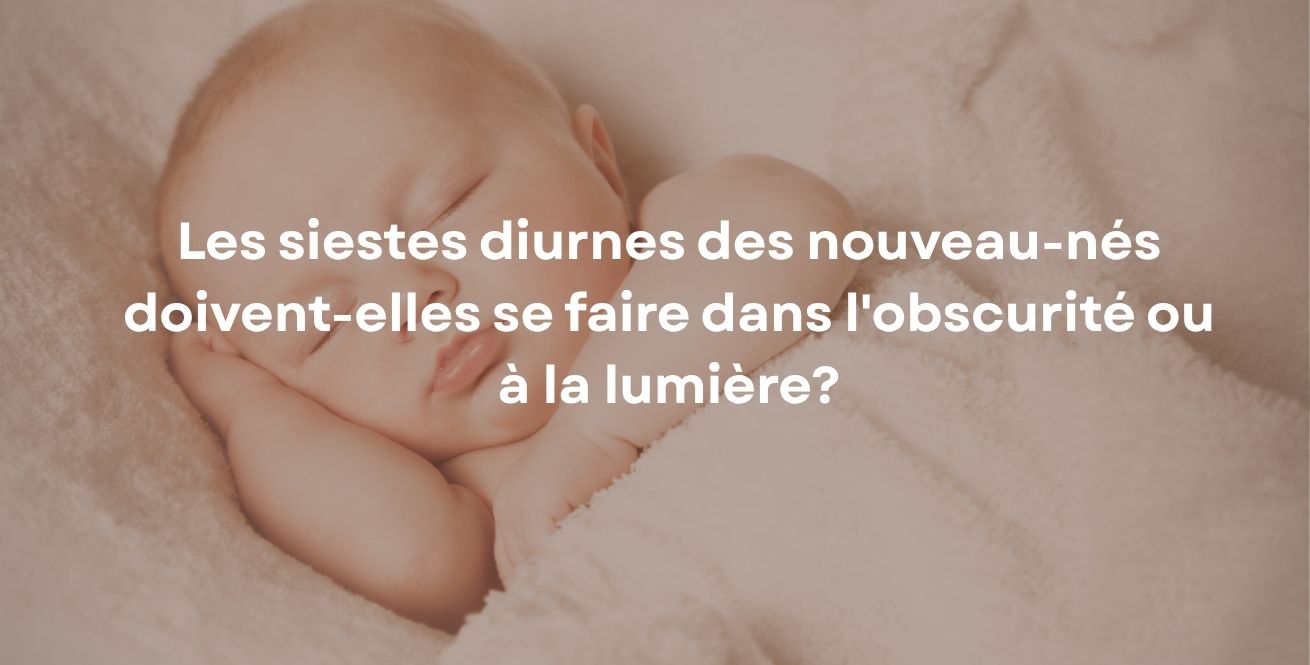 Les siestes diurnes des nouveau-nés doivent-elles se faire dans l'obscurité ou à la lumière?