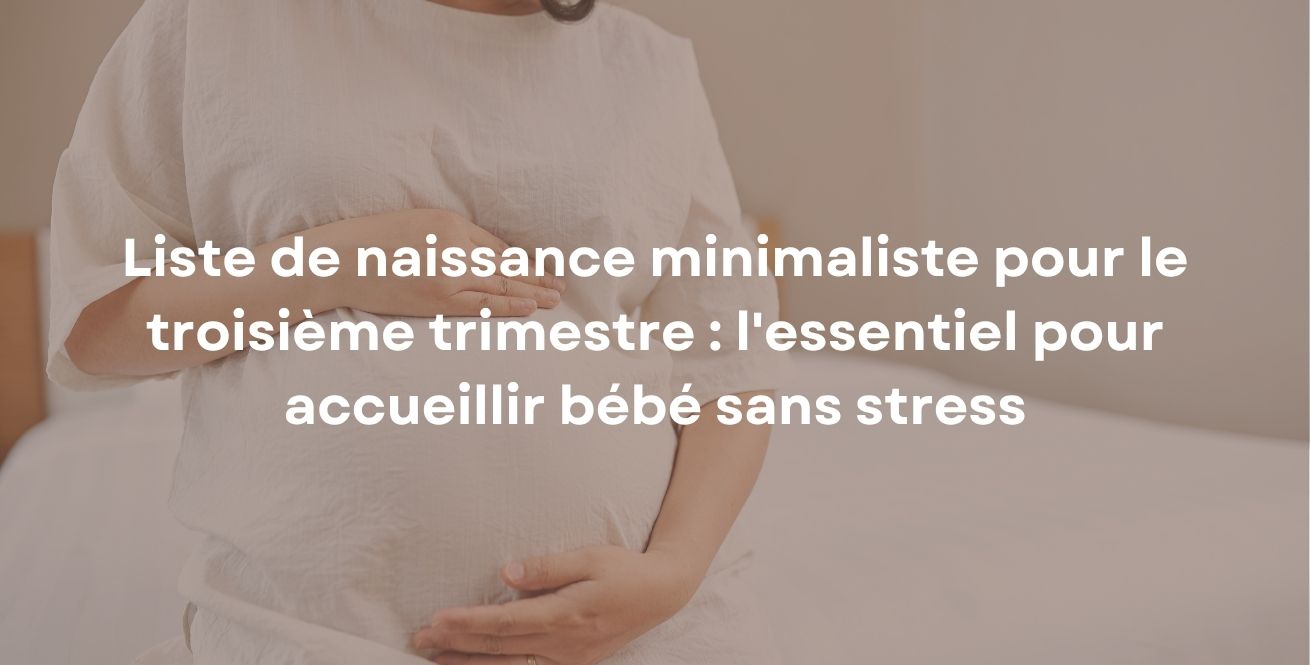 Liste de naissance minimaliste pour le troisième trimestre : l'essentiel pour accueillir bébé sans stress